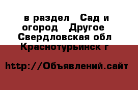  в раздел : Сад и огород » Другое . Свердловская обл.,Краснотурьинск г.